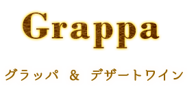 Grappa グラッパ&デザートワイン