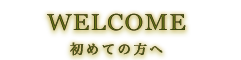 WELCOME 初めての方へ